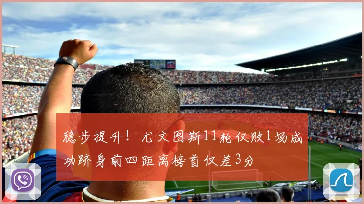 稳步提升！尤文图斯11轮仅败1场成功跻身前四距离榜首仅差3分