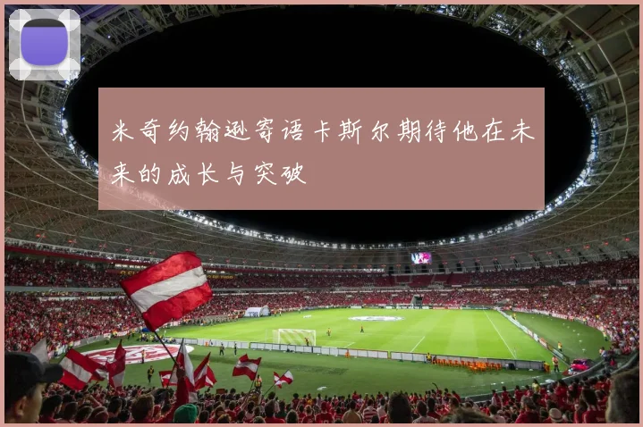 米奇约翰逊寄语卡斯尔期待他在未来的成长与突破