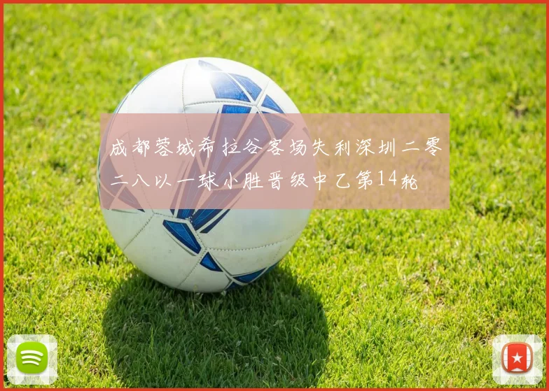 成都蓉城希拉谷客场失利深圳二零二八以一球小胜晋级中乙第14轮
